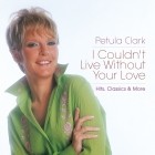 Petula Clark - I Couldn't Live Without Your Love - Hits, Classics & More