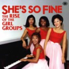 She's So Fine - The Rise Of The Girl Groups